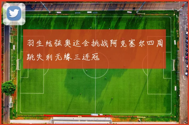 羽生结弦奥运会挑战阿克塞尔四周跳失利无缘三连冠