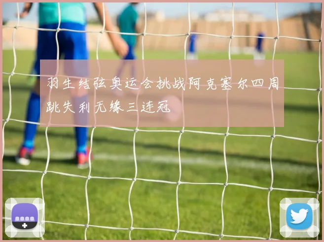 羽生结弦奥运会挑战阿克塞尔四周跳失利无缘三连冠