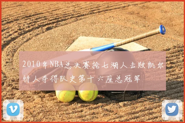 2010年NBA总决赛抢七湖人击败凯尔特人夺得队史第十六座总冠军