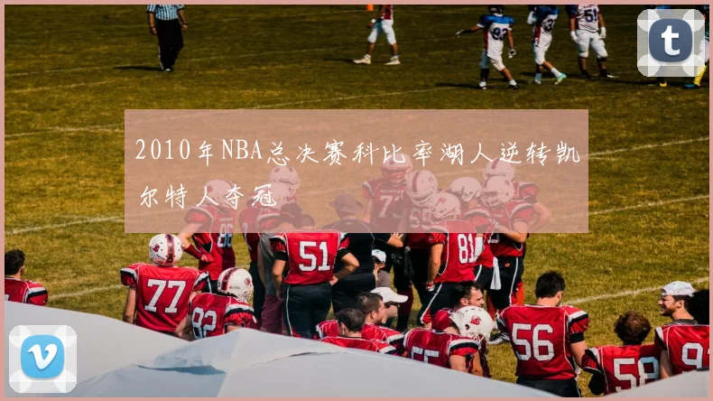 2010年NBA总决赛科比率湖人逆转凯尔特人夺冠